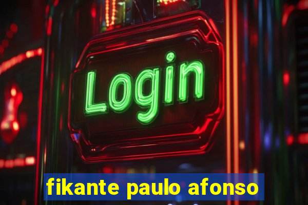 fikante paulo afonso