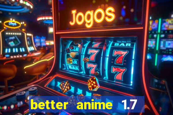better anime 1.7 apk download