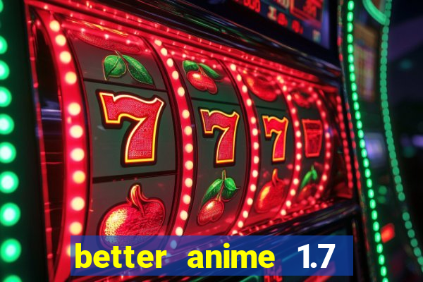better anime 1.7 apk download