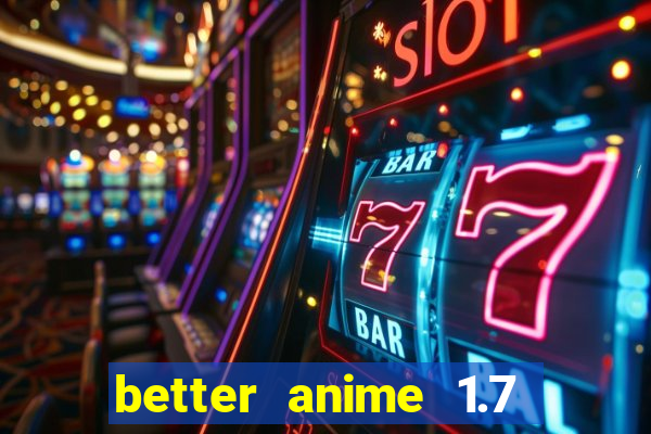 better anime 1.7 apk download