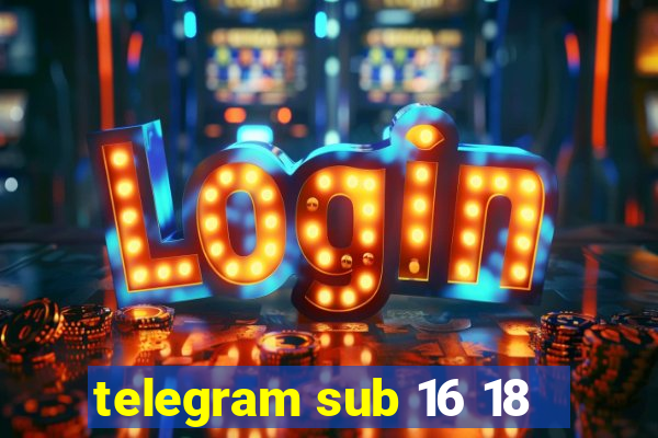 telegram sub 16 18