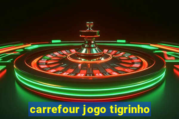 carrefour jogo tigrinho