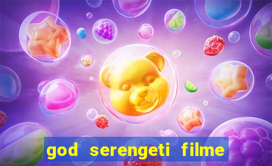 god serengeti filme completo dublado online