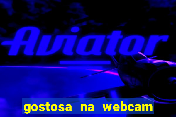 gostosa na webcam ao vivo