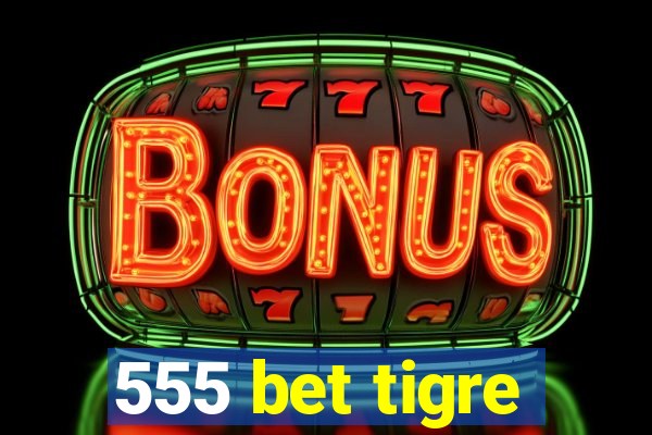 555 bet tigre