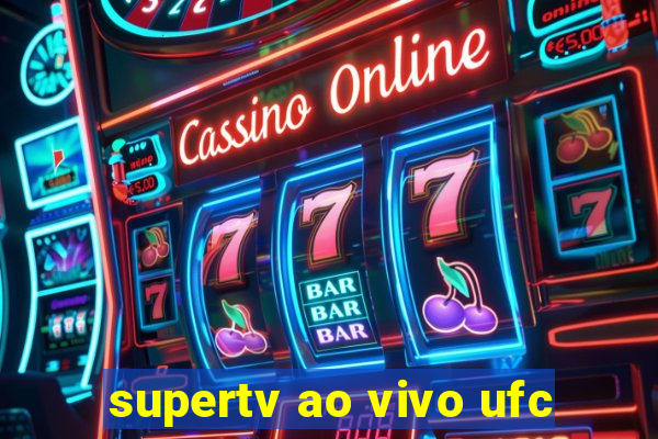 supertv ao vivo ufc