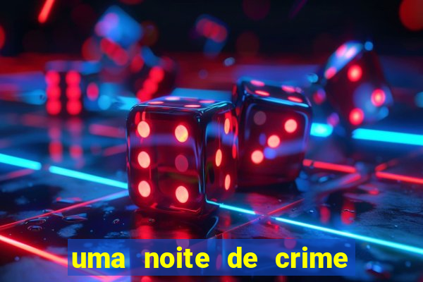uma noite de crime dublado drive