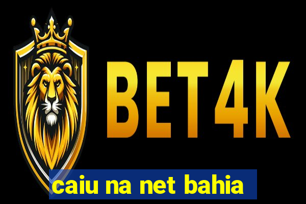 caiu na net bahia