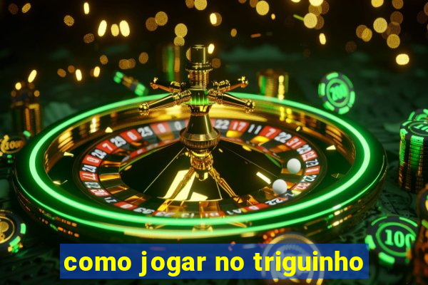 como jogar no triguinho