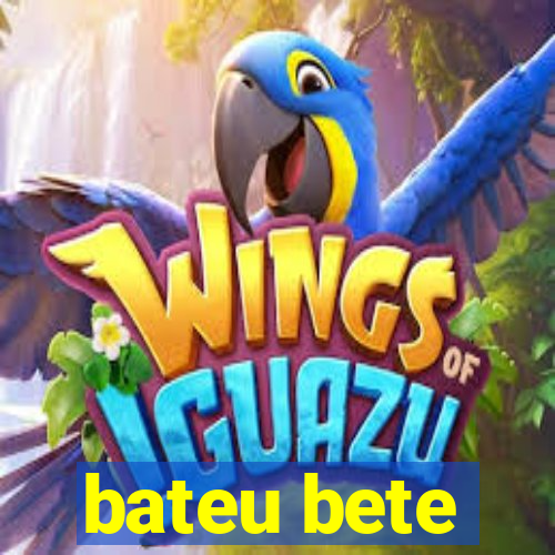 bateu bete
