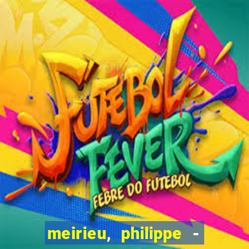 meirieu, philippe - o cotidiano da escola e da sala de aula - porto alegre: artmed, 2005.