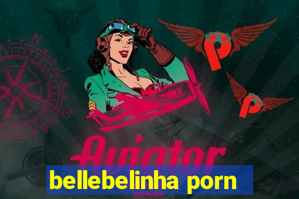 bellebelinha porn