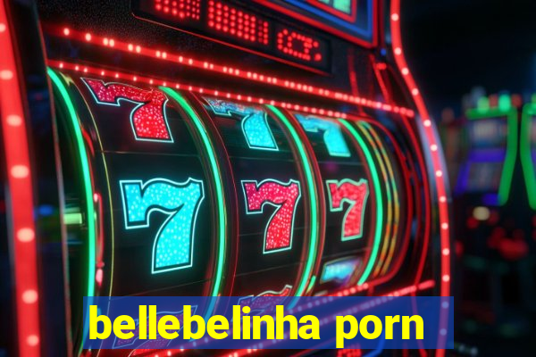 bellebelinha porn
