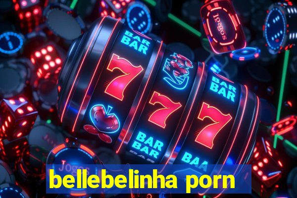 bellebelinha porn