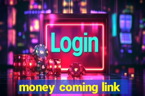 money coming link