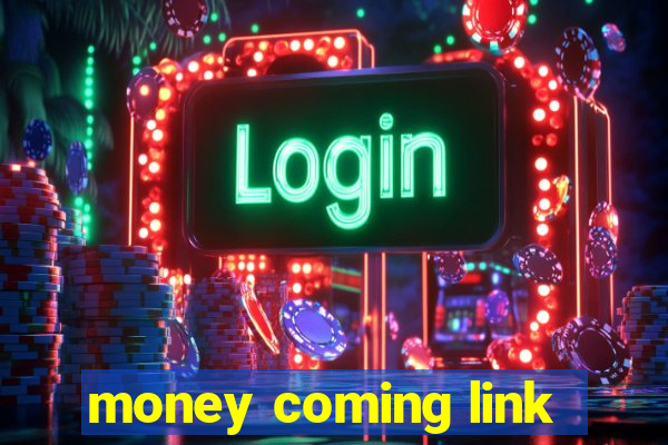 money coming link