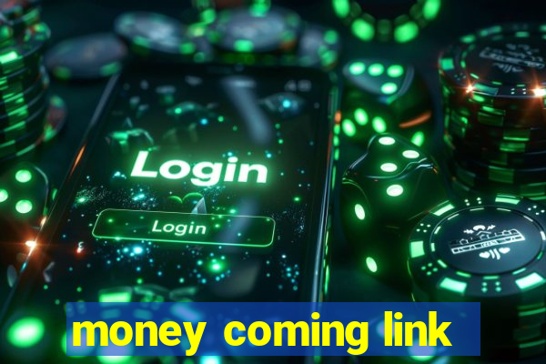 money coming link