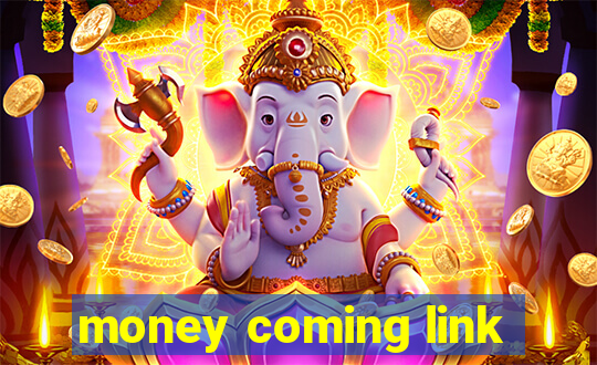 money coming link