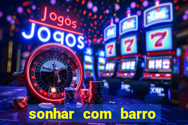 sonhar com barro jogo do bicho