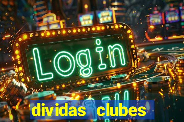 dividas clubes brasileiros 2024