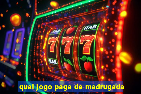 qual jogo paga de madrugada