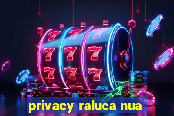 privacy raluca nua