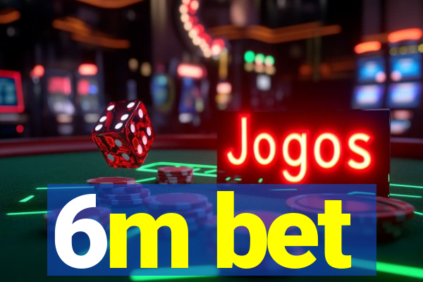 6m bet