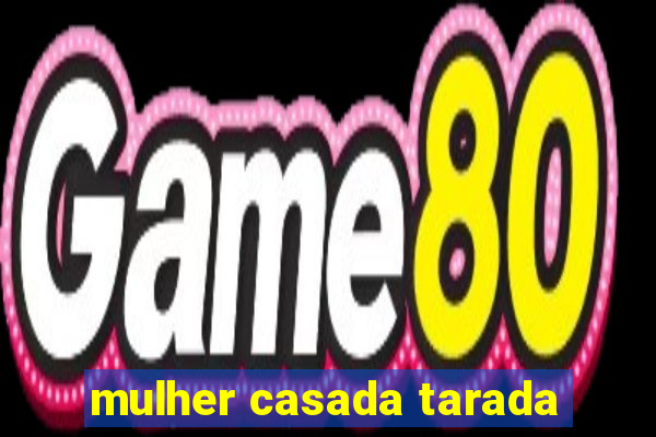mulher casada tarada