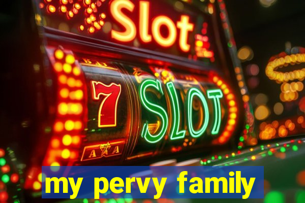 my pervy family