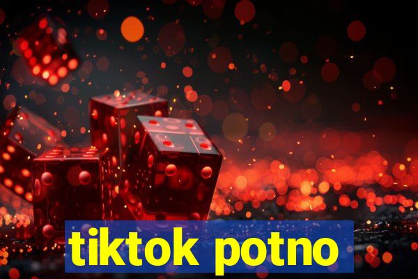 tiktok potno