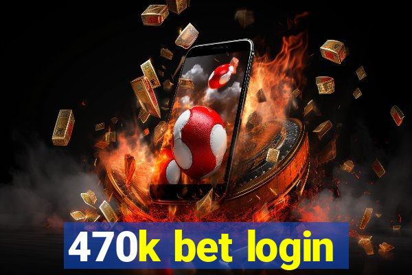 470k bet login