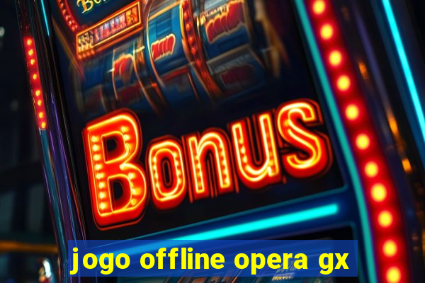 jogo offline opera gx