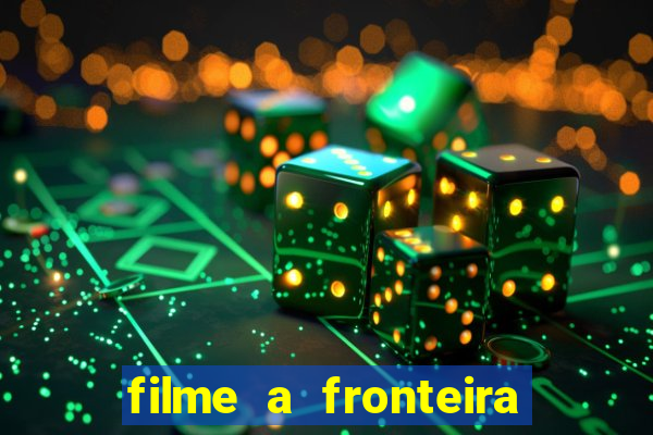filme a fronteira 2007 completo dublado