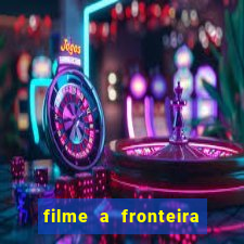 filme a fronteira 2007 completo dublado