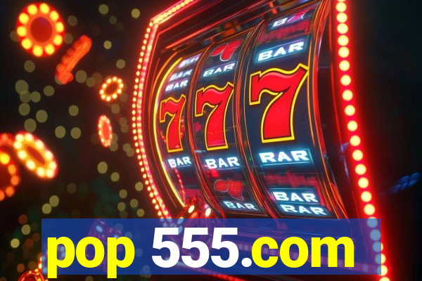 pop 555.com
