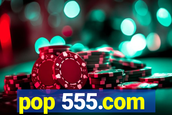 pop 555.com