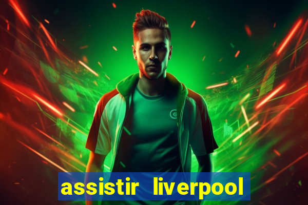 assistir liverpool ao vivo futemax