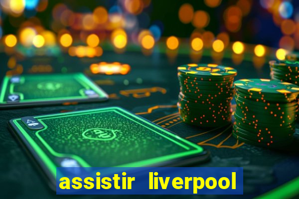 assistir liverpool ao vivo futemax