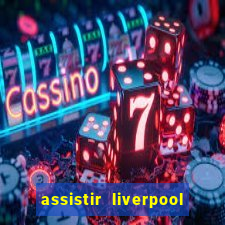 assistir liverpool ao vivo futemax