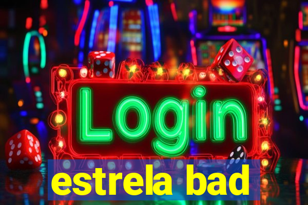 estrela bad