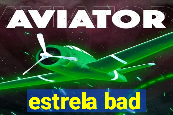 estrela bad