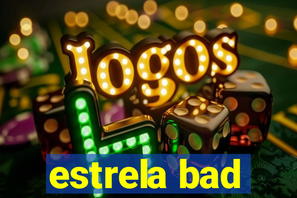 estrela bad