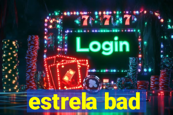 estrela bad