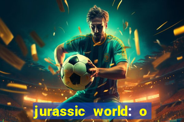 jurassic world: o mundo dos dinossauros filme completo dublado youtube