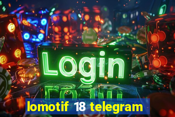 lomotif 18 telegram