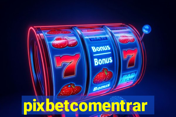 pixbetcomentrar