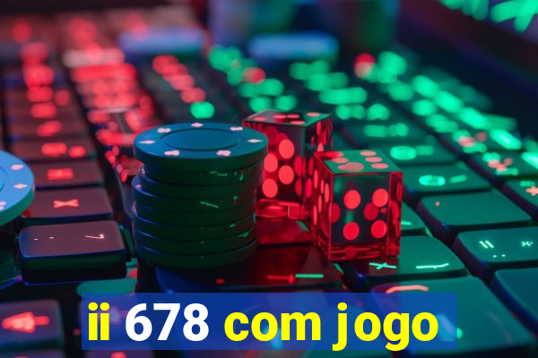ii 678 com jogo