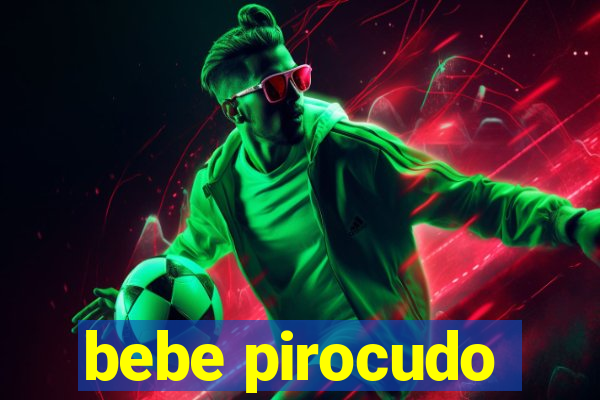 bebe pirocudo