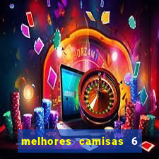 melhores camisas 6 do futebol