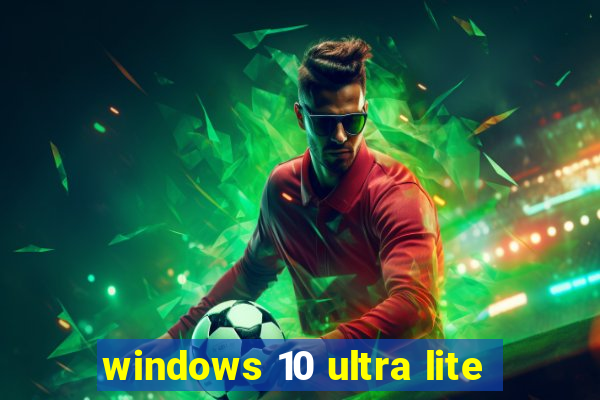 windows 10 ultra lite